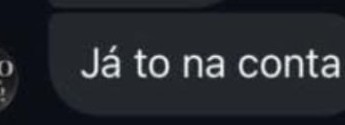 Trecho da conversa: Já to na conta